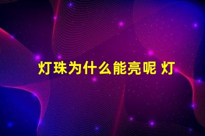 灯珠为什么能亮呢 灯珠为什么会被烧掉